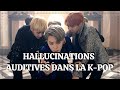 Kpop  les meilleures hallucinations auditives