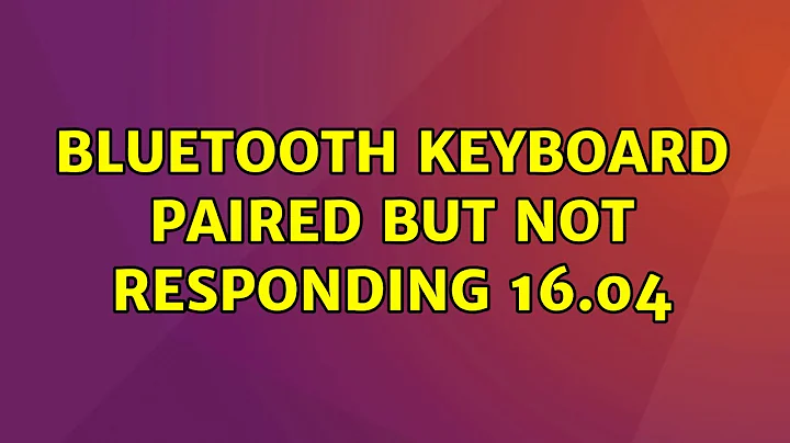 Ubuntu: Bluetooth keyboard paired but not responding 16.04