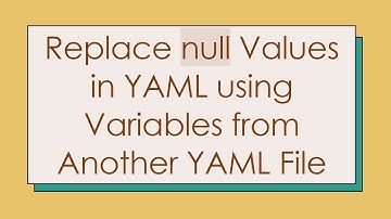 Replace null Values in YAML using Variables from Another YAML File