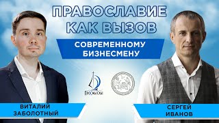 Православие как вызов современному бизнесмену. Сергей Иванов и Виталий Заболотный