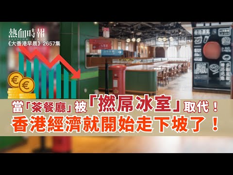 【大香港早晨 EP 2657】當「茶餐廳」被「撚屌冰室」取代！香港經濟就開始走下坡了！