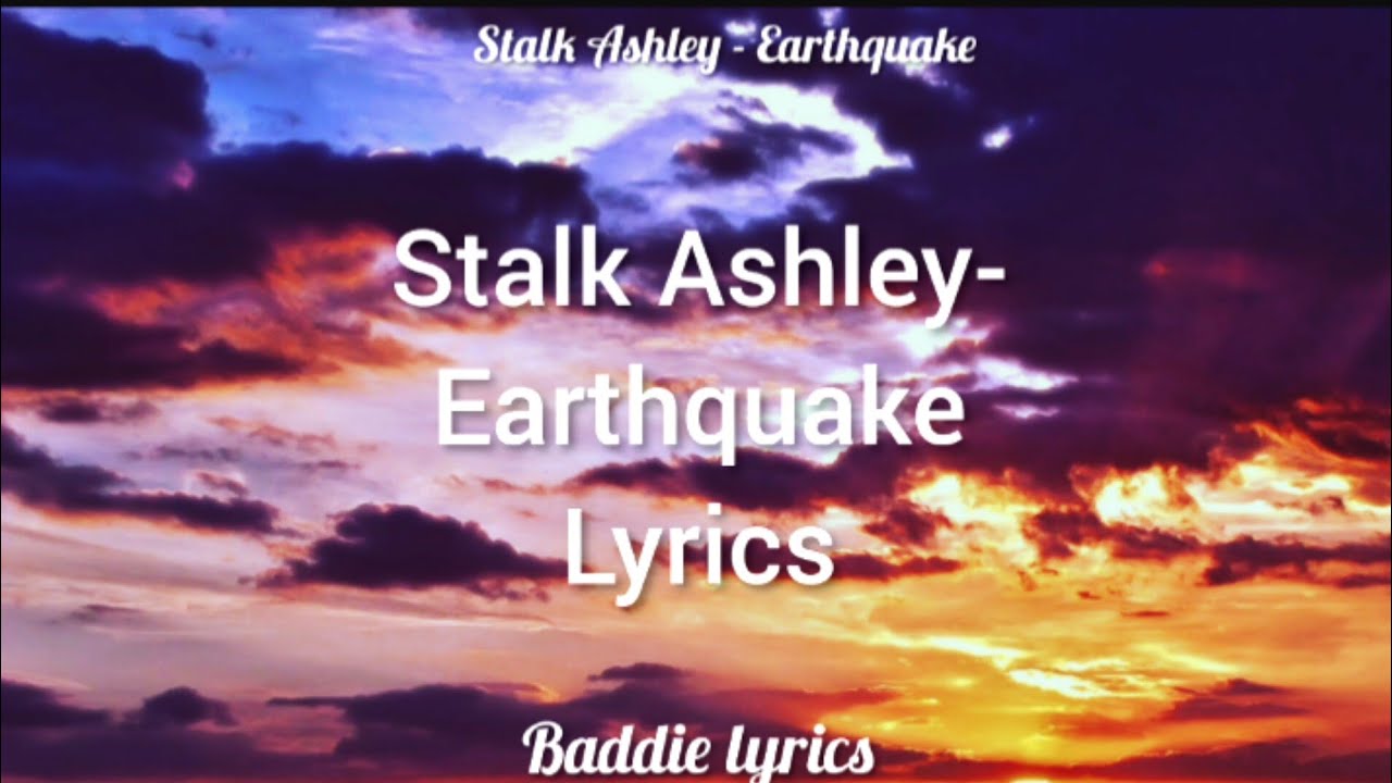 Stalk Ashley   Earthquake Lyrics  Baddie lyrics