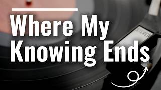 WHERE MY KNOWING ENDS