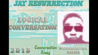 Jay Resurrection - Logical Conversation [Conversation Essay] | February 2015