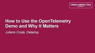 How to Use the OpenTelemetry Demo and Why It Matters - Juliano Costa, Datadog