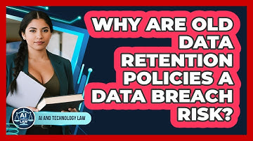 Why Are Old Data Retention Policies A Data Breach Risk? - AI and Technology Law