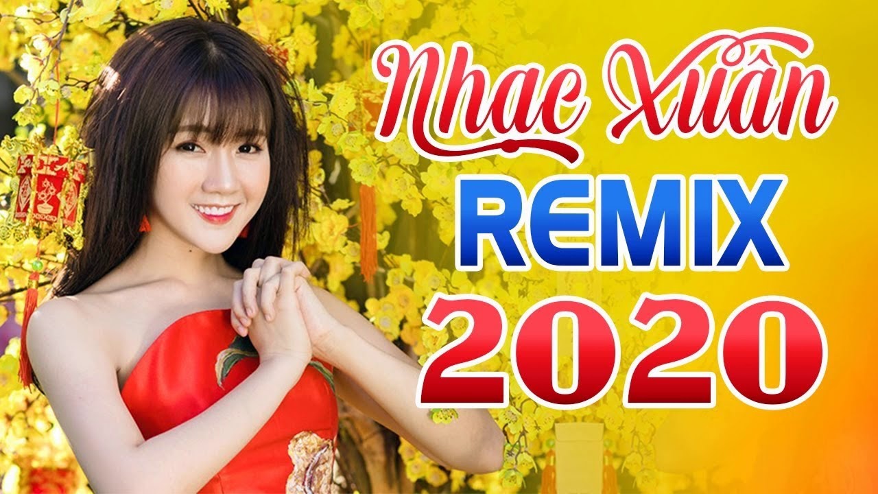 Nhạc Tết 2020 LK Nhạc Xuân Canh Tý 2020 Những Ca Khúc Xuân Remix