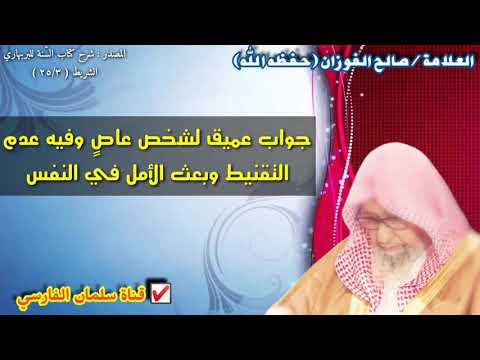 صالح الفوزان : جواب عميق لشخص عاصٍ وفيه عدم
التقنيط وبعث الأمل في النفس (فرق بين جواب عالم و واعظ)