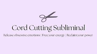 Cord Cutting Subliminal | Release Obsessive Emotions | Free Your Energy | Reclaim Your Power 💜🍇