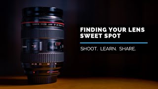 Finding your Lens Sweet Spot - Quick route to SHARP photos