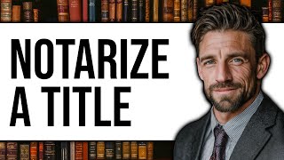 How to Notarize a Title