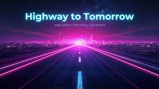 Highway to Tomorrow 🚗 | Melodic Techno Journey | Futuristic Driving Music