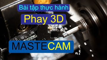 Thực Hành Phay 3D Trong Mastercam | Lập Trình Phay 3D Mastercam | DANH HUY CNC