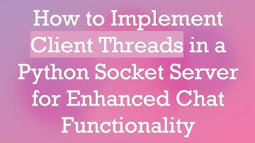 How to Implement Client Threads in a Python Socket Server for Enhanced Chat Functionality