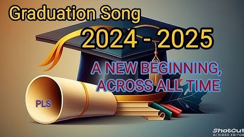 A New Beginning, Across All Time (GRADUATION SONG 2025) by: PACITO L. SARGADO
