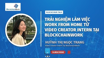 Trải nghiệm Work from home từ Video Creator Intern tại BlockchainWork [1/3] | Shaping Your Web3 Path