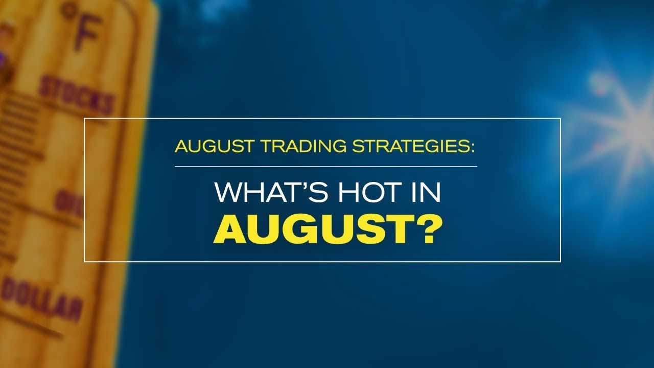 Trading Strategies: What’s Hot in August?