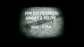 FIM DO DESERTO - ANDRÉ E FELIPE VOZ/LETRA