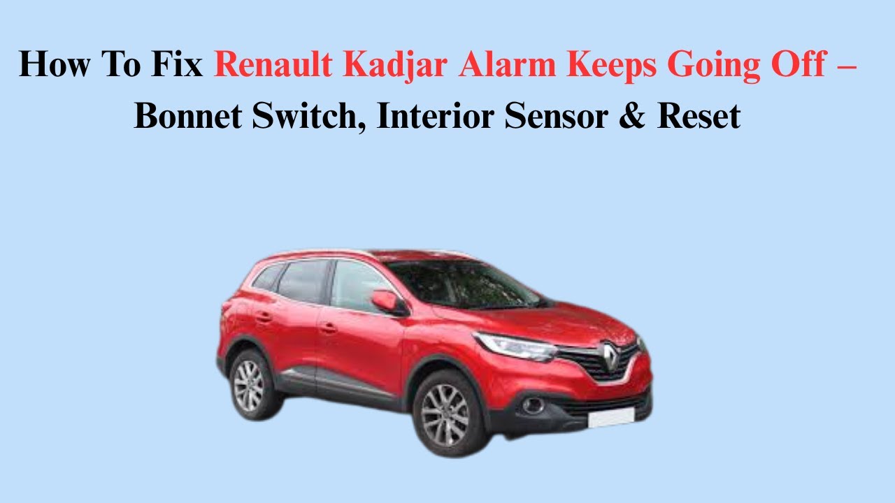 How To Fix Renault Kadjar Alarm Keeps Going Off – Bonnet Switch, Interior Sensor & Reset
