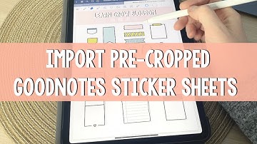 Import Pre-Cropped GoodNotes Stickers Sheets Tutorial