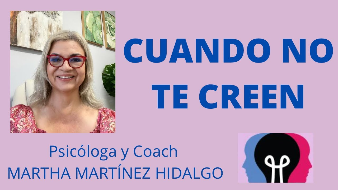 CUANDO NO TE CREEN. Psicóloga y Coach Martha Martínez Hidalgo . - YouTube
