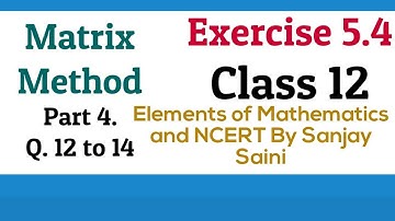 [PDF] Matrix Method || Exercise 5.4 || Class 12 | Q. 12 to 14 | Elements of Mathematics & NCERT