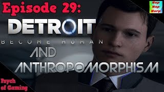 Psychology of Gaming 29: Detroit Become Human and Anthropomorphism