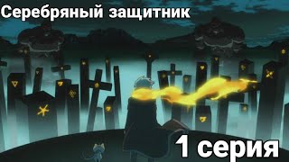 Аниме серебрянный защитник 1 серия (AniDub)