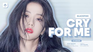 How Would BLACKPINK sing CRY FOR ME (TWICE) | Line Distribution