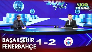 Başakşehir - Fenerbahçe | %100 Futbol | Rıdvan Dilmen & Murat Kosova