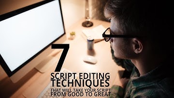 7 Script Editing Techniques that Will Take Your Script from Good to Great