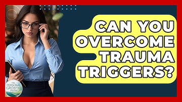 Can You Overcome Trauma Triggers? - The Personal Growth Path