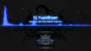 How You Like That ( Remix YuanTrik )