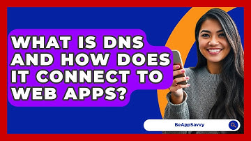 What Is DNS And How Does It Connect To Web Apps? - Be App Savvy