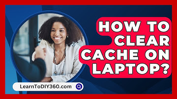 How To Clear Cache On Laptop? - LearnToDIY360.com