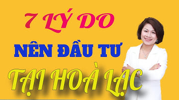 7 Lý Do Nên Đầu Tư Tại Hòa Lạc 2021 | Linh Nga