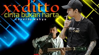 XXDITTO-CINTA BUKAN HARTA COVER BY WAHYU ABAY ACOUSTIC lagu virall xxditto