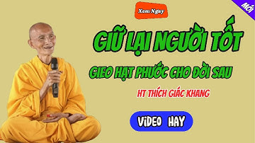 HT Thích Giác Khang – Giữ Lại Người Tốt, Gieo Hạt Phước Cho Đời Sau