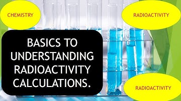 BASICS TO UNDERSTANDING RADIOACTIVITY CALCULATIONS.