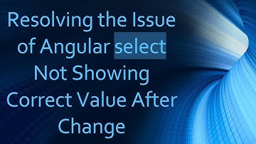 Resolving the Issue of Angular select Not Showing Correct Value After Change