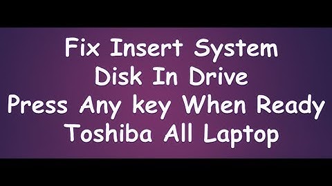 insert system disk in drive press any key when ready toshiba