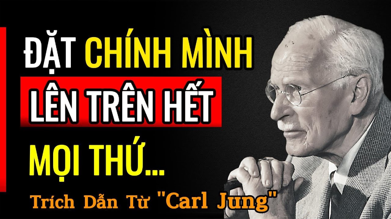 ĐIỀU GÌ SẼ XẢY RA KHI BẠN ĐẶT CHÍNH MÌNH LÊN TRÊN TẤT CẢ | Trích Dẫn Carl Jung | Phát Triển Bản Thân