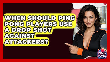 When Should Ping Pong Players Use A Drop Shot Against Attackers? - Ping Pong Prodigy