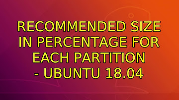 Ubuntu: Recommended size in percentage for each partition - Ubuntu 18.04 (2 Solutions!!)