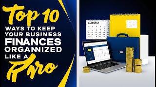 Top 10 Ways to Keep Your Business Finances Organized Like a Pro