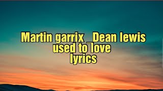 Martin Garrix Feat. Dean Lewis - Used To Love (Lyrics)