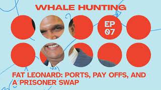 Fat Leonard: Ports, Pay Offs & A Prisoner Swap | WHALE HUNTING (Podcast)