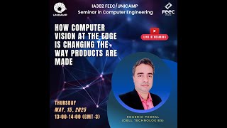 IA382/FEEC/UNICAMP Seminar: How Computer Vision At The Edge Is Changing The Way Products Are Made