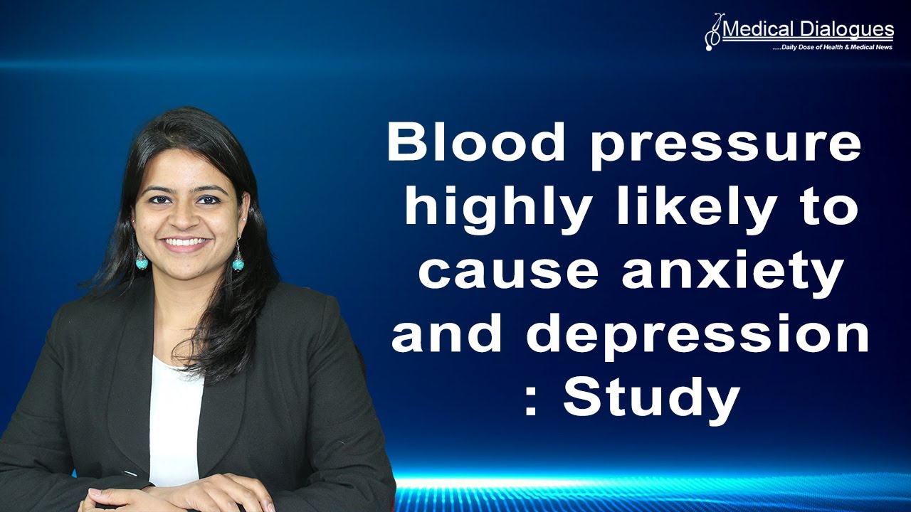 Blood pressure highly likely to cause anxiety and depression: Study