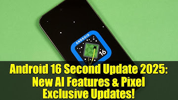 Android 16 Second Update 2025: New AI Features & Pixel Exclusive Updates!